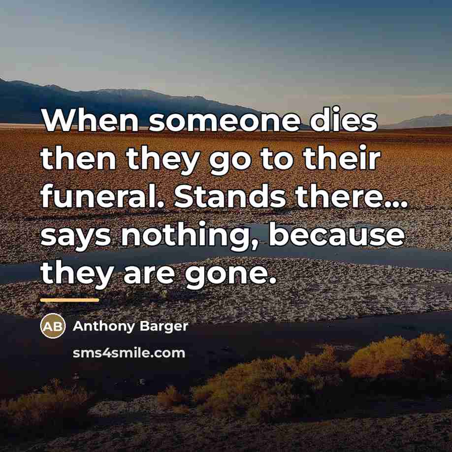 “When someone dies then they go to their funeral. Stands…” quote by Anthony Barger
