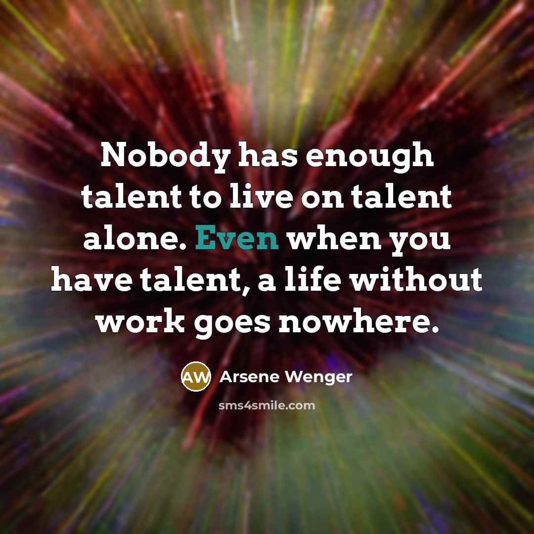 “Nobody has enough talent to live on talent alone. Even…” quote by Arsene Wenger