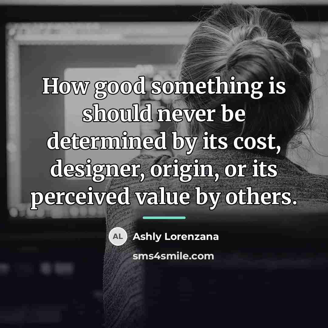 “How good something is should never be determined by its…” quote by Ashly Lorenzana