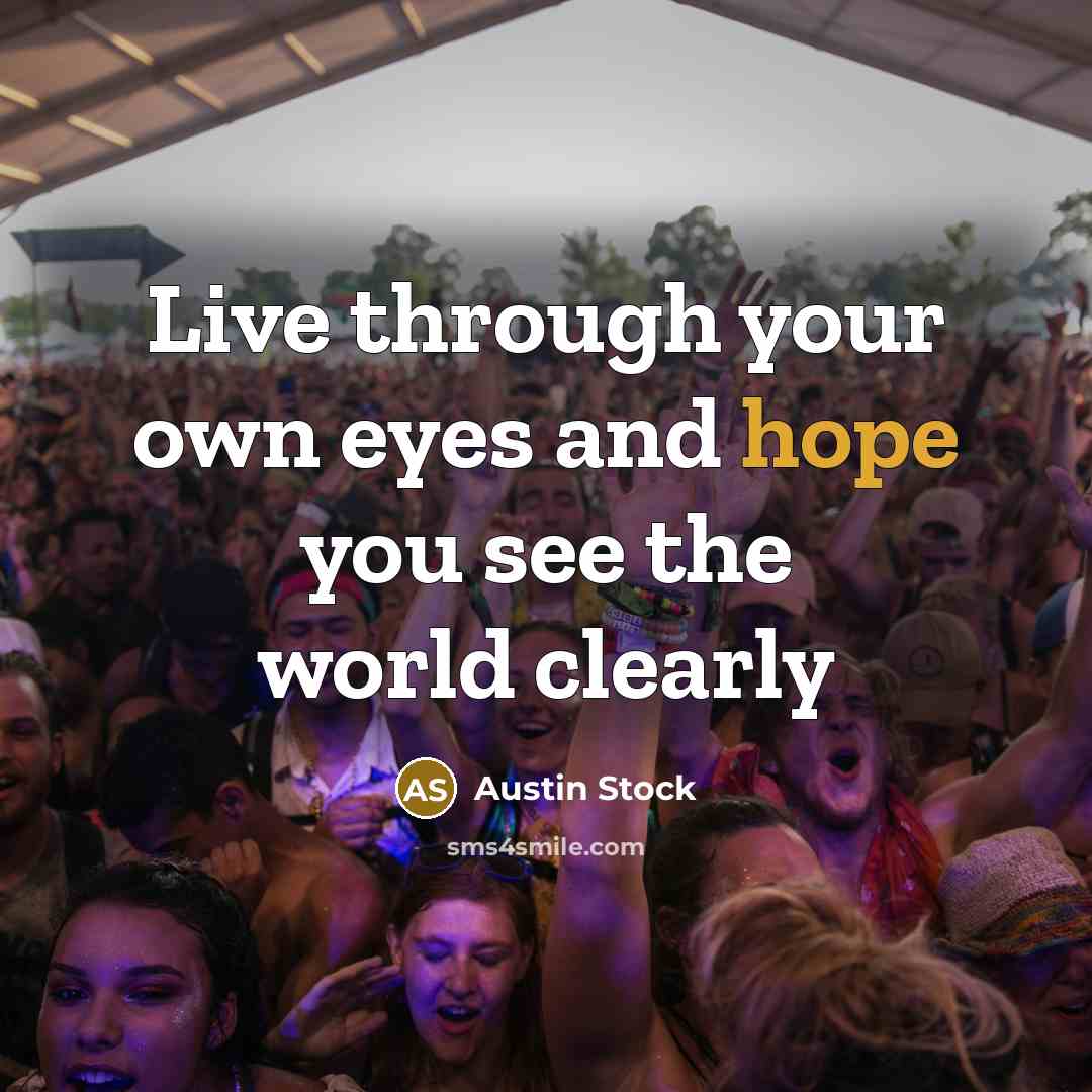 “Live through your own eyes and hope you see the world clearly” quote by Austin Stock