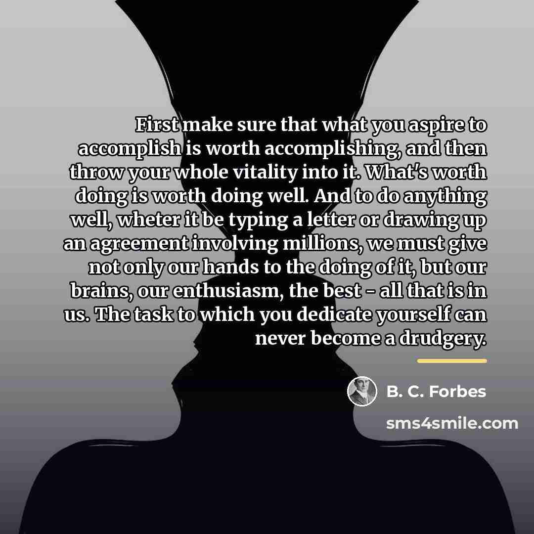 “First make sure that what you aspire to accomplish is…” quote by B. C. Forbes