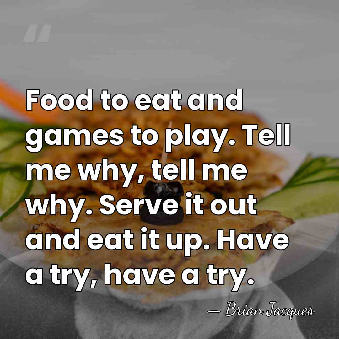 Food to eat and games to play. Tell me why, tell me&hellip; - Brian Jacques