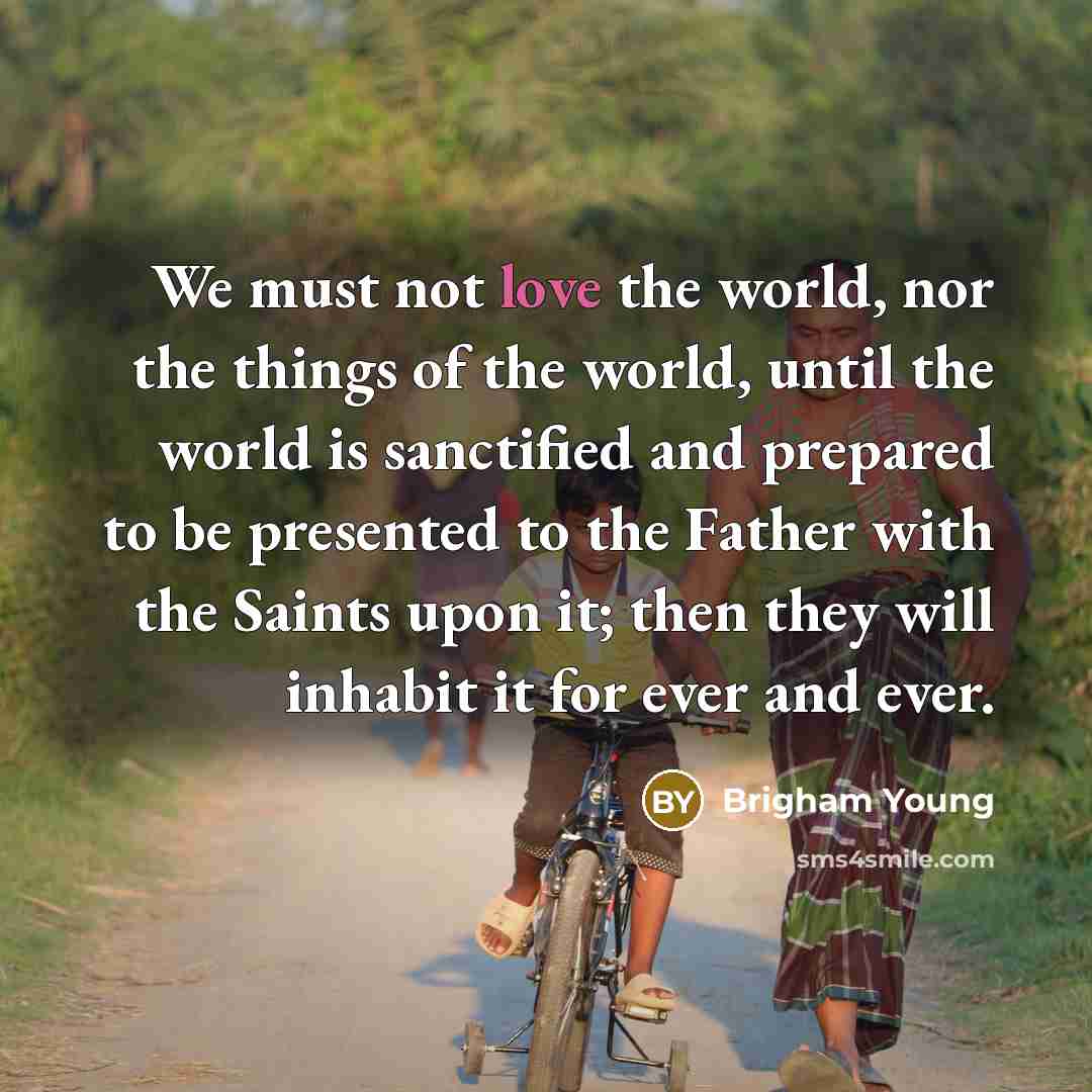 “We must not love the world, nor the things of…” quote by Brigham Young