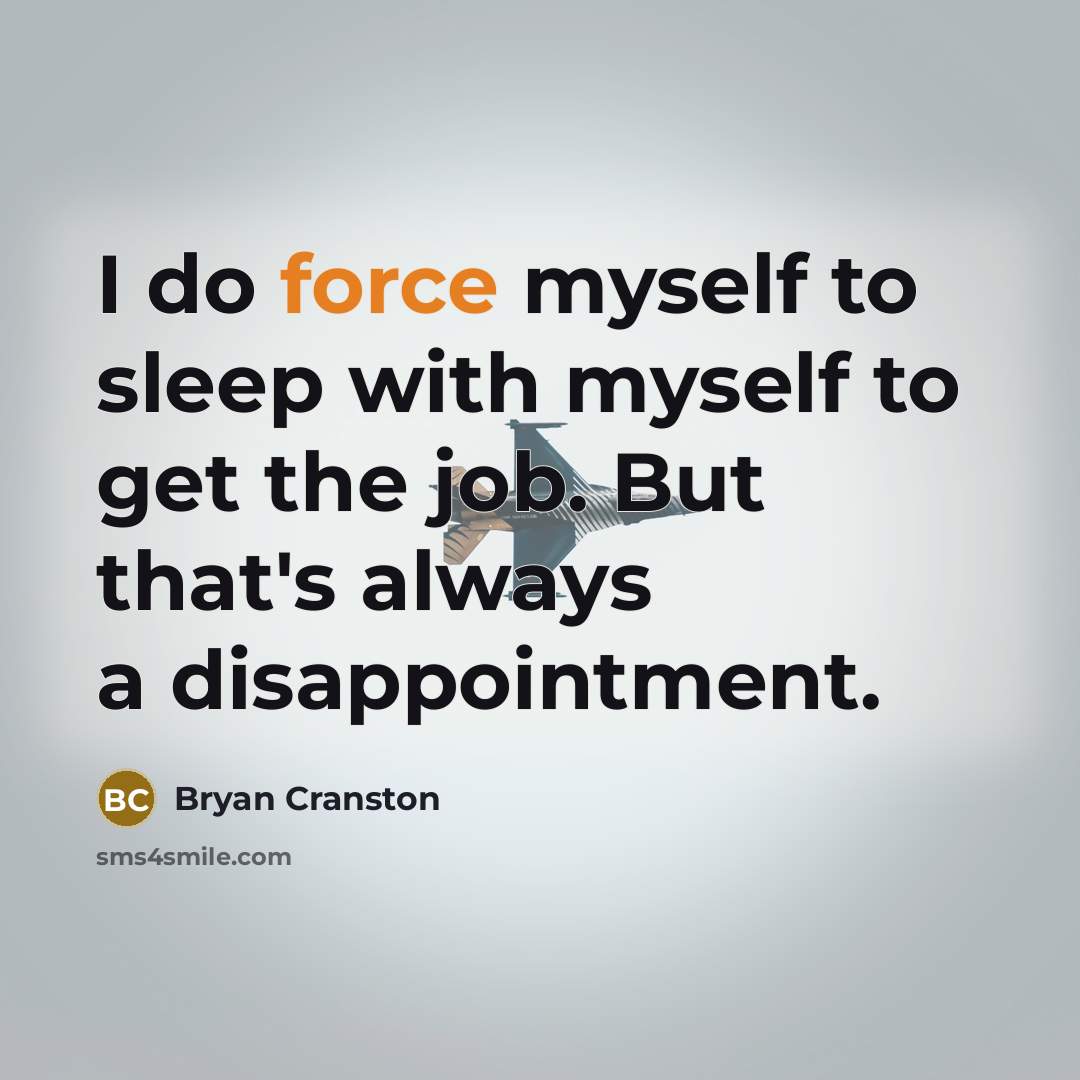 “I do force myself to sleep with myself to get…” quote by Bryan Cranston