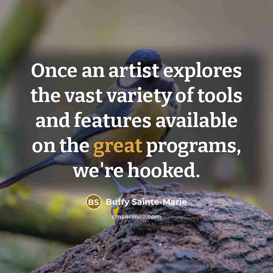 “Once an artist explores the vast variety of tools and…” quote by Buffy Sainte-Marie