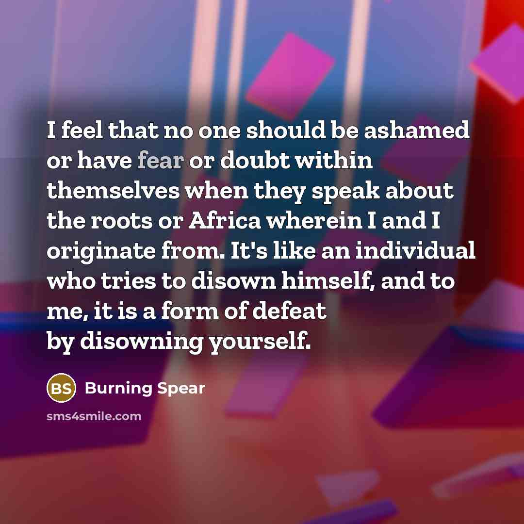 “I feel that no one should be ashamed or have…” quote by Burning Spear