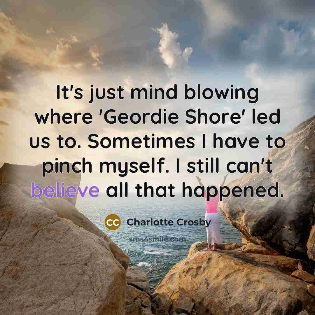 “It's just mind blowing where 'Geordie Shore' led us to.…” quote by Charlotte Crosby