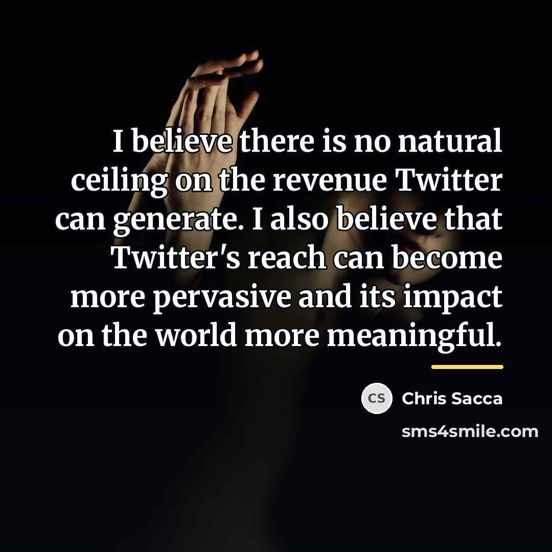 “I believe there is no natural ceiling on the revenue…” quote by Chris Sacca