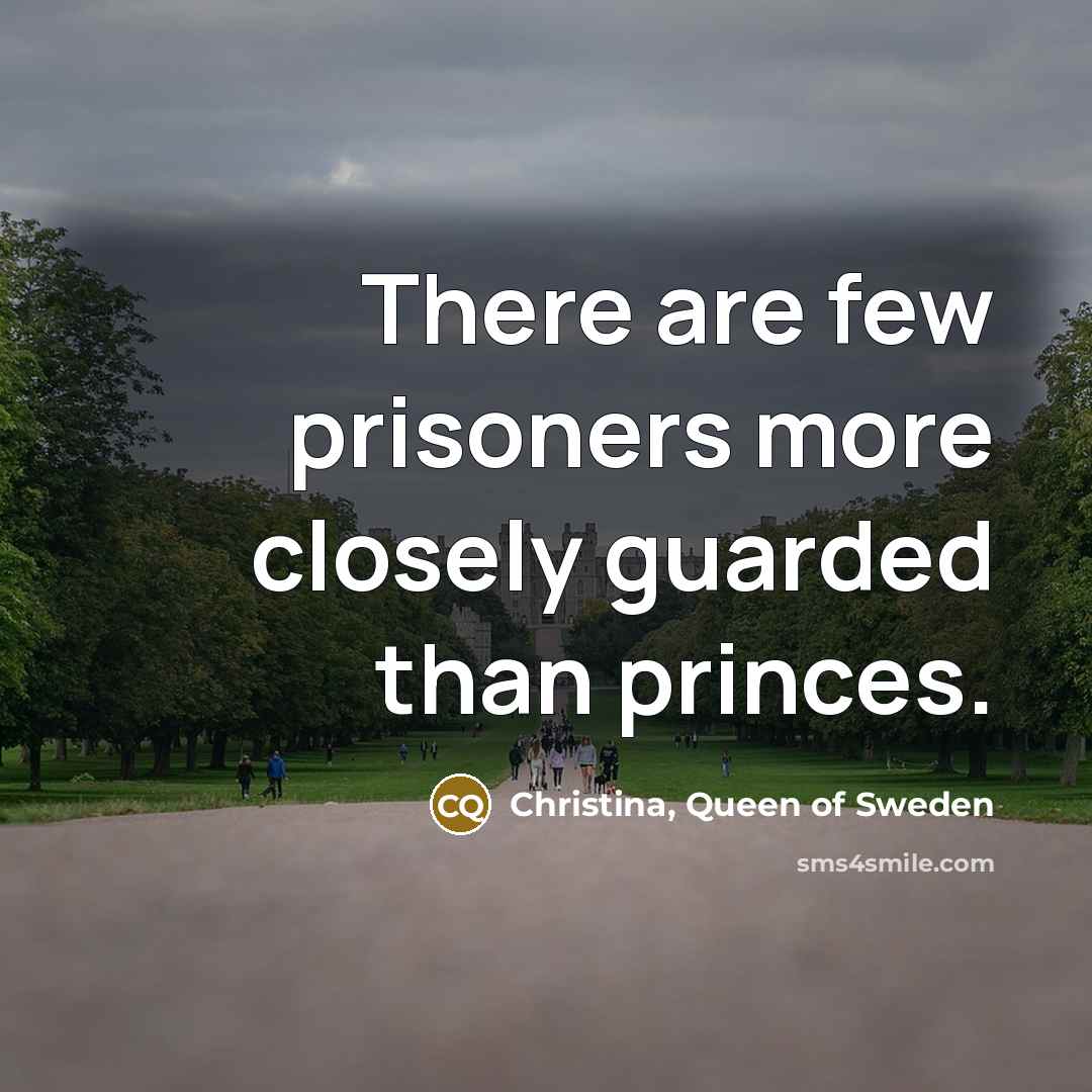 “There are few prisoners more closely guarded than princes.…” quote by Christina, Queen of Sweden