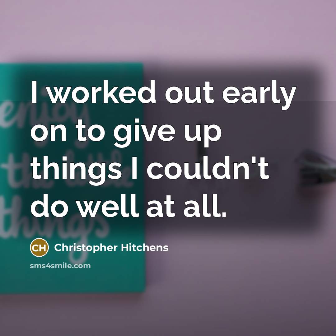 “I worked out early on to give up things I…” quote by Christopher Hitchens