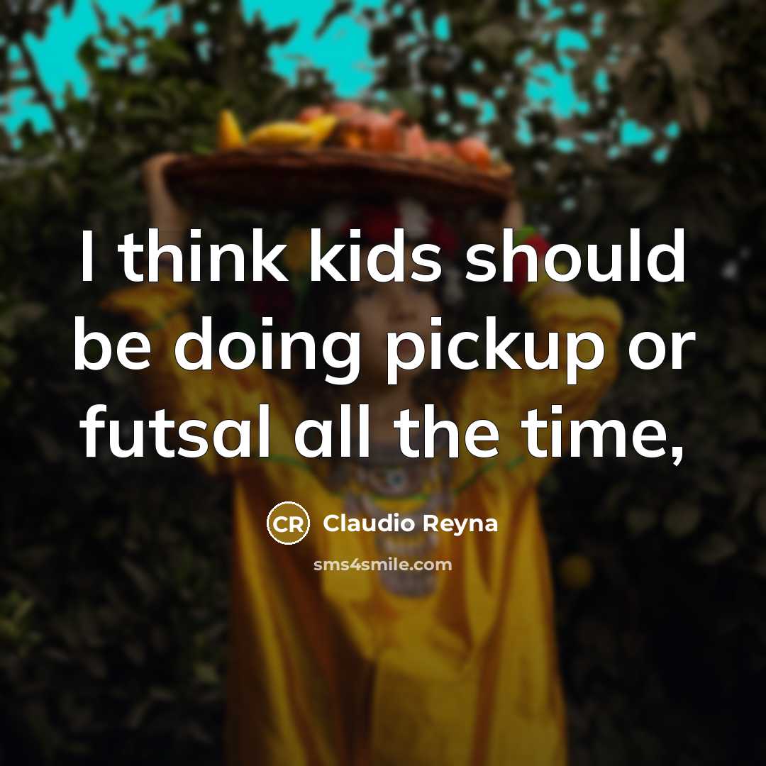 “I think kids should be doing pickup or futsal all…” quote by Claudio Reyna