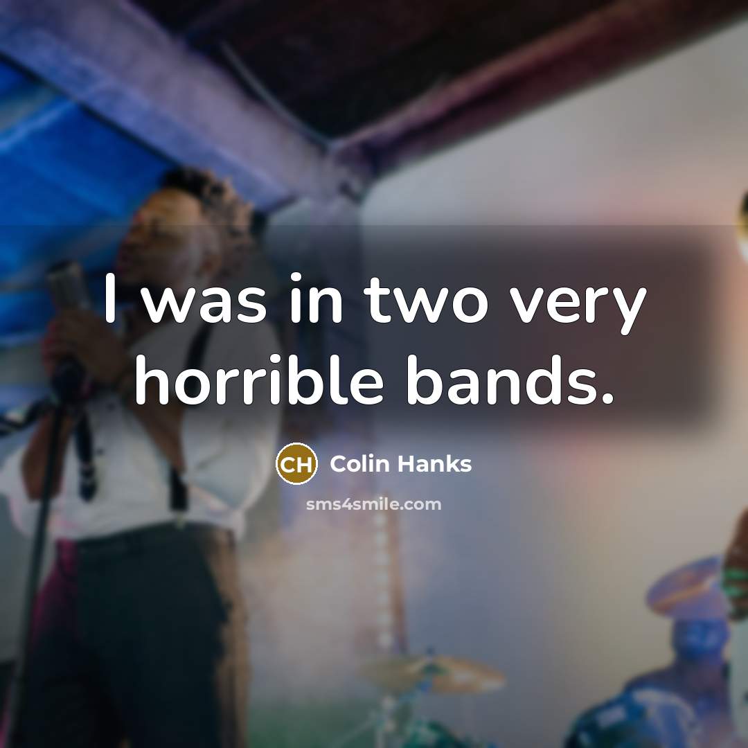 “I was in two very horrible bands.…” quote by Colin Hanks