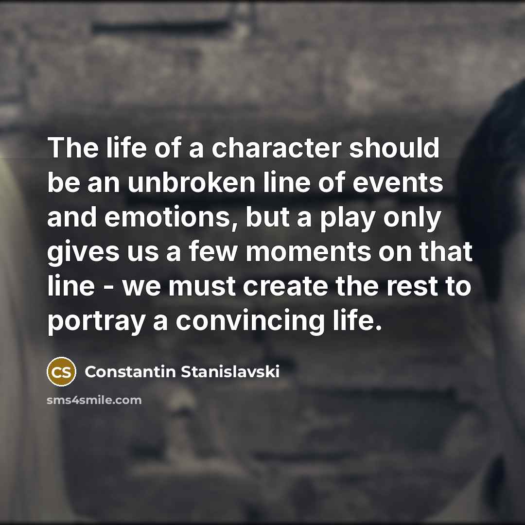 “The life of a character should be an unbroken line…” quote by Constantin Stanislavski