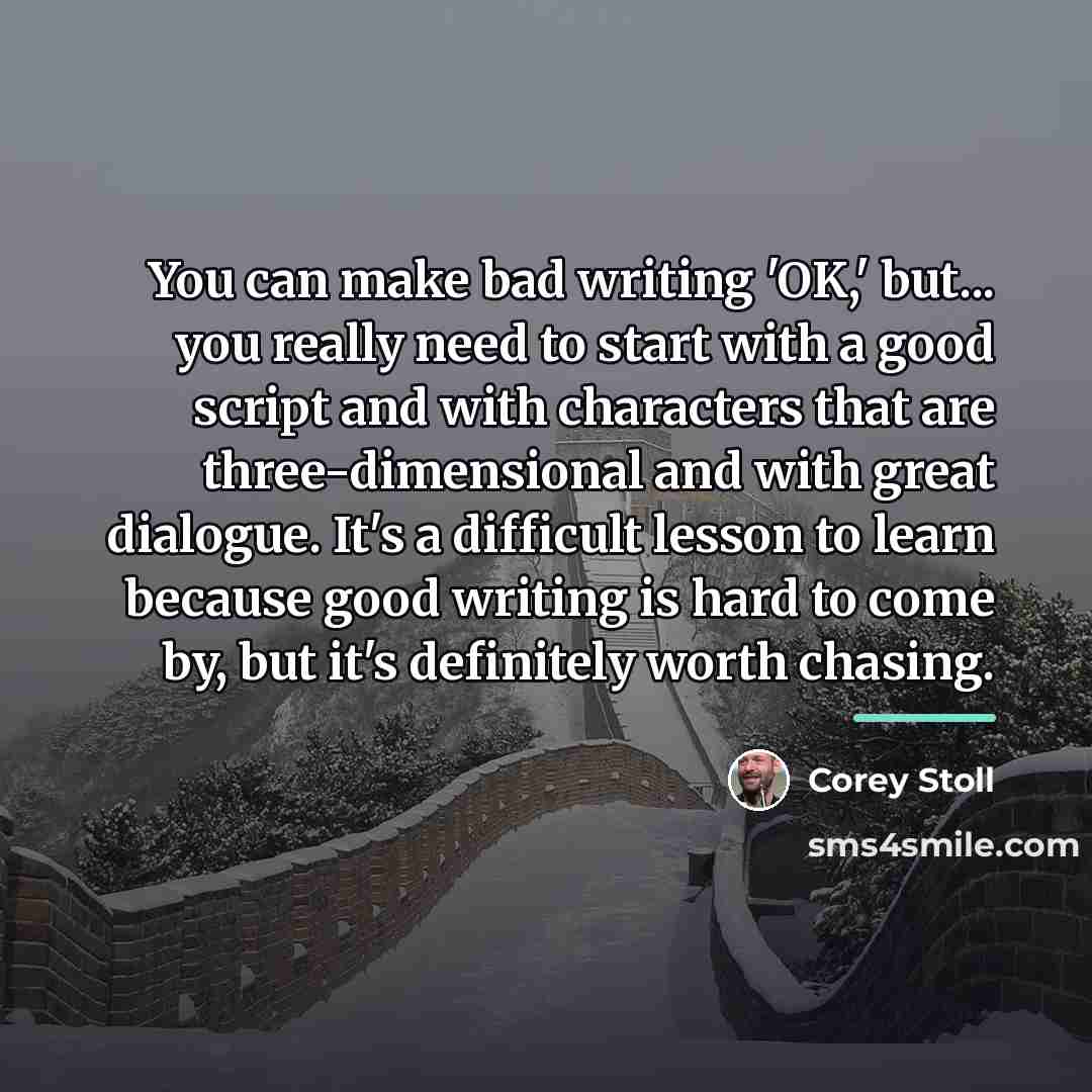 “You can make bad writing 'OK,' but... you really need…” quote by Corey Stoll