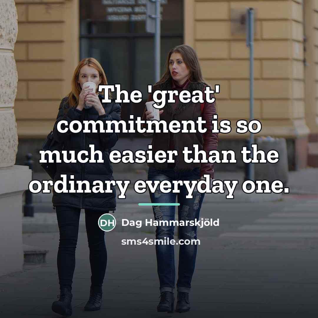 “The 'great' commitment is so much easier than the ordinary…” quote by Dag Hammarskjold