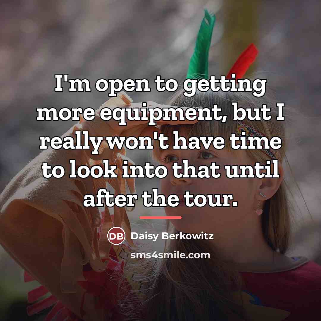 “I'm open to getting more equipment, but I really won't…” quote by Daisy Berkowitz
