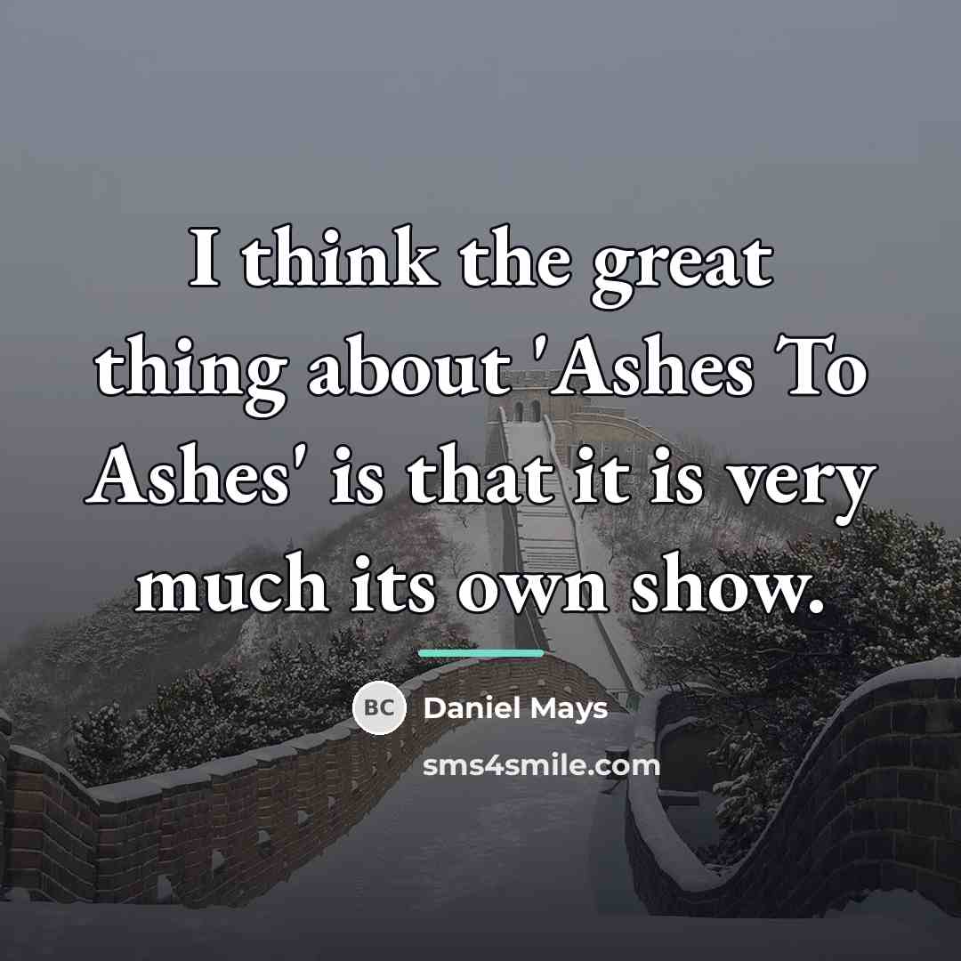 “I think the great thing about 'Ashes To Ashes' is…” quote by Daniel Mays