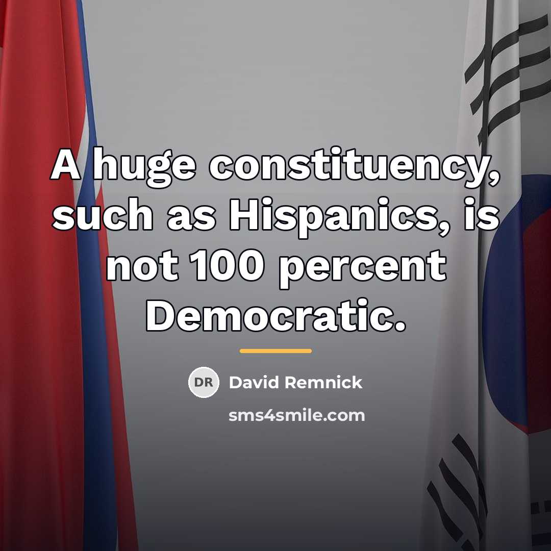 “A huge constituency, such as Hispanics, is not 100 percent…” quote by David Remnick