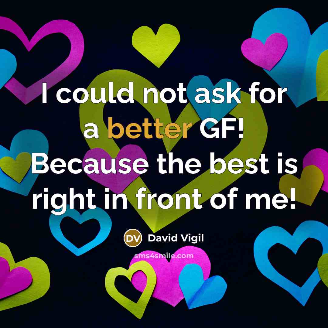 “I could not ask for a better GF! Because the best is right in front of me!” quote by David Vigil