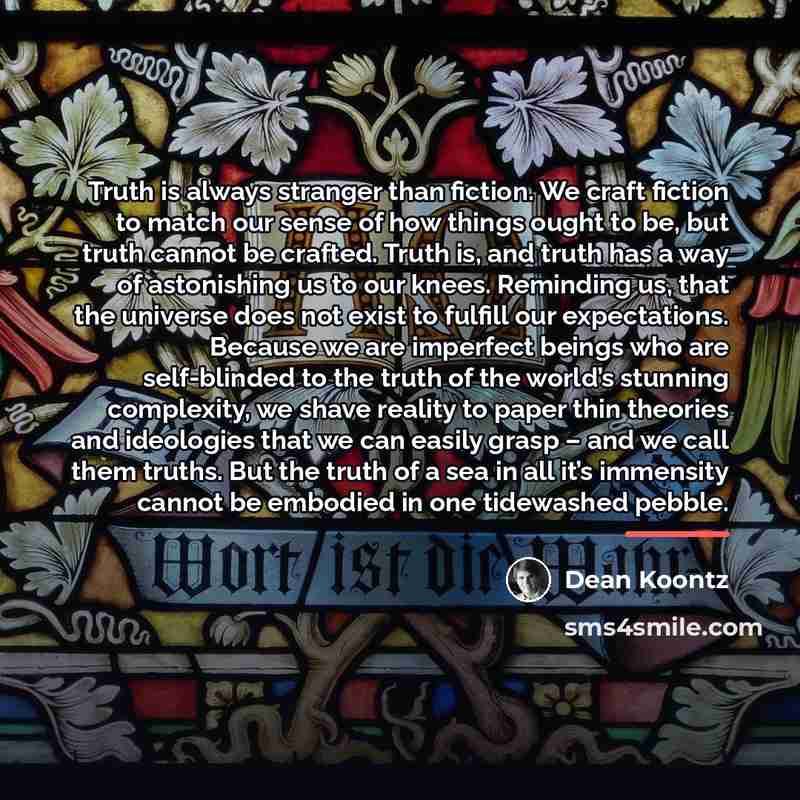 “Truth is always stranger than fiction. We craft fiction to…” quote by Dean Koontz