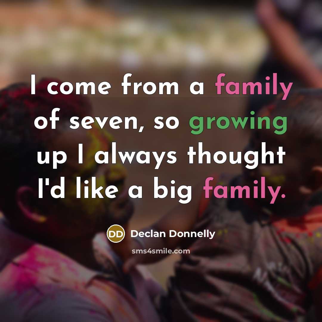 “I come from a family of seven, so growing up…” quote by Declan Donnelly