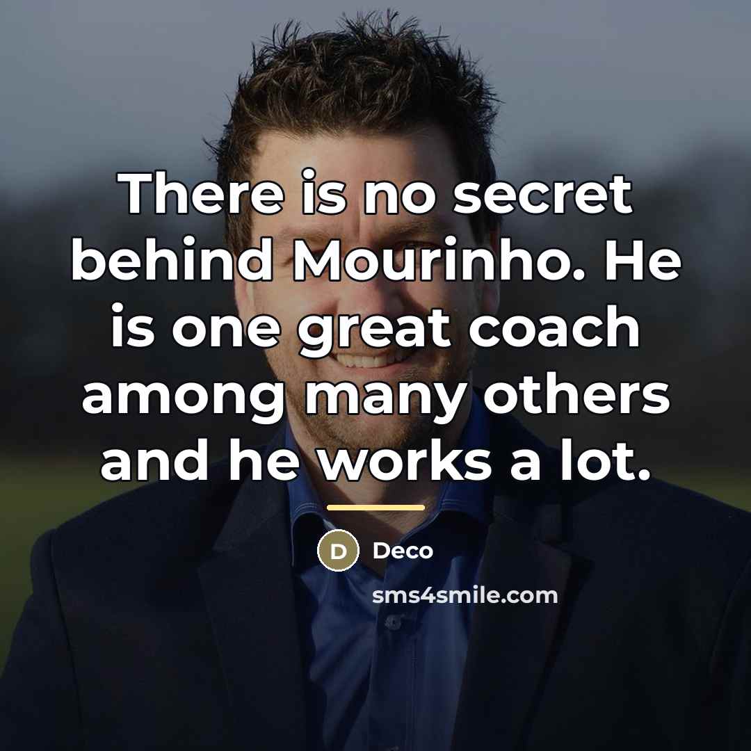 “There is no secret behind Mourinho. He is one great…” quote by Deco