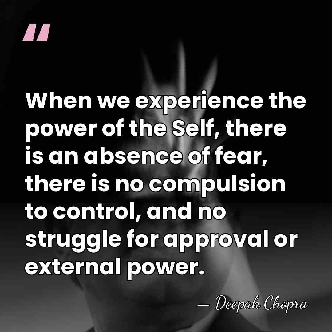 When we experience the power of the Self, there is an absence&hellip; - Deepak Chopra