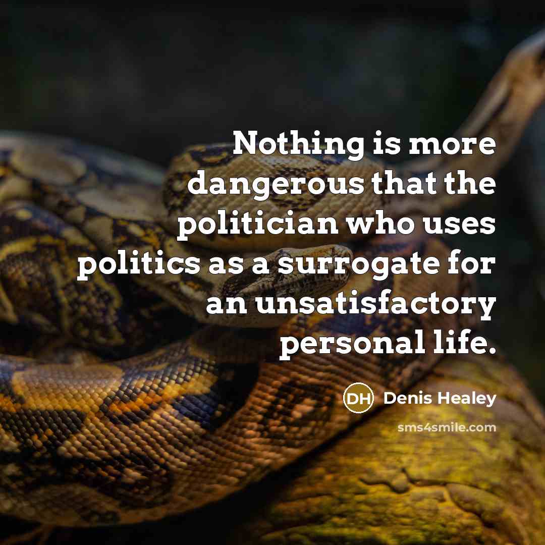 “Nothing is more dangerous that the politician who uses politics…” quote by Denis Healey