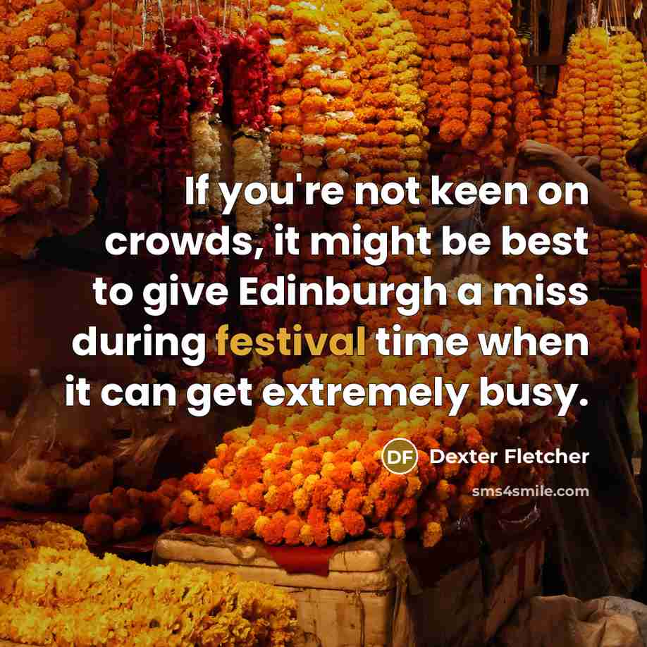 “If you're not keen on crowds, it might be best…” quote by Dexter Fletcher