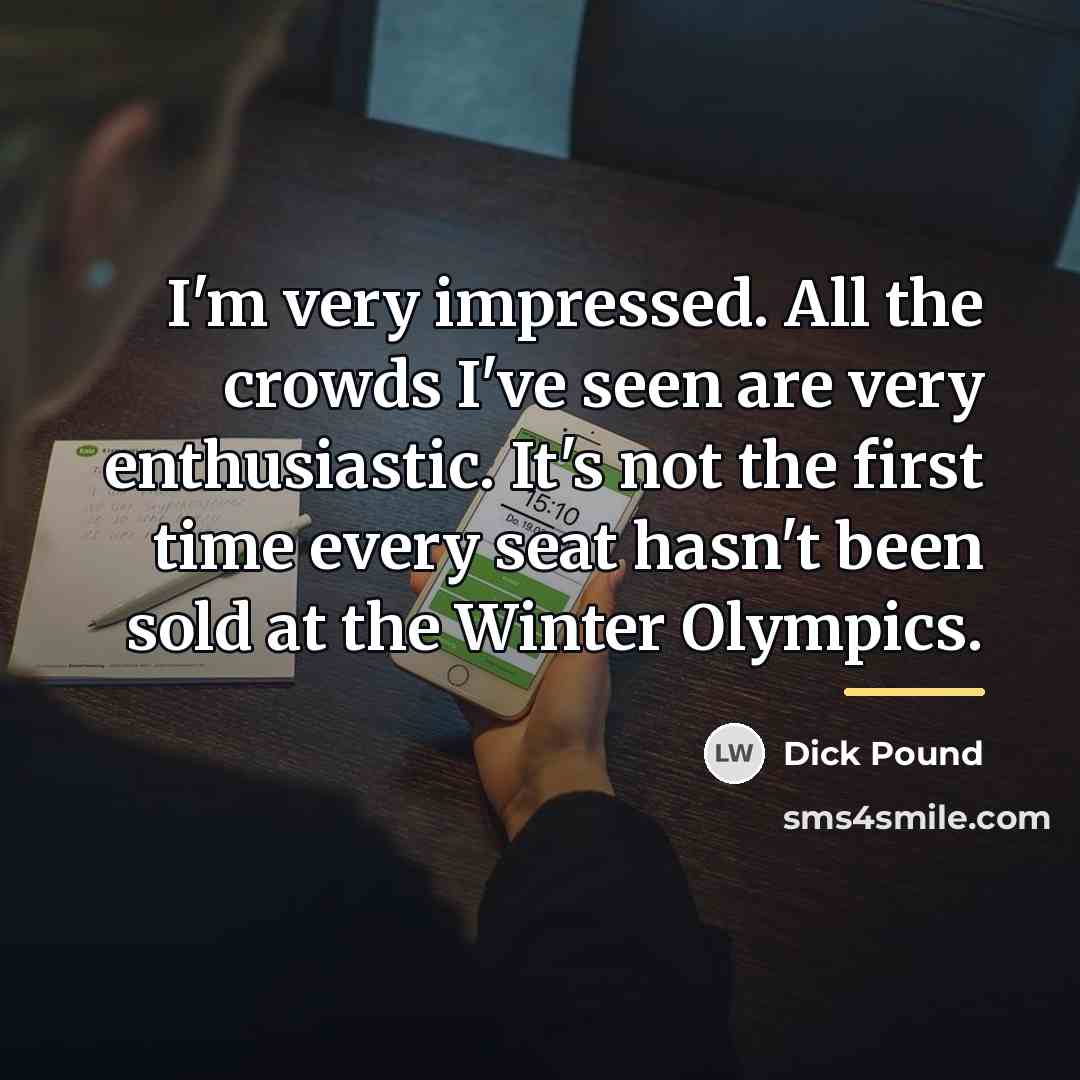 “I'm very impressed. All the crowds I've seen are very…” quote by Dick Pound