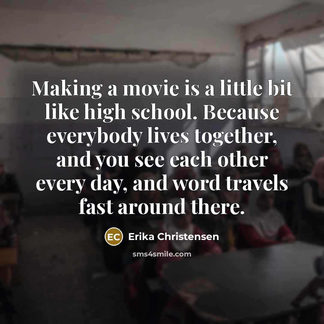 “Making a movie is a little bit like high school.…” quote by Erika Christensen