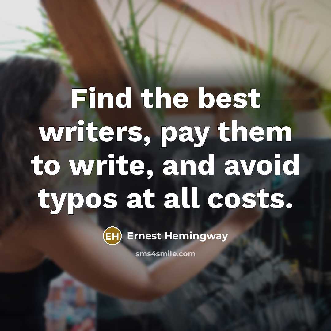 “Find the best writers, pay them to write, and avoid…” quote by Ernest Hemingway