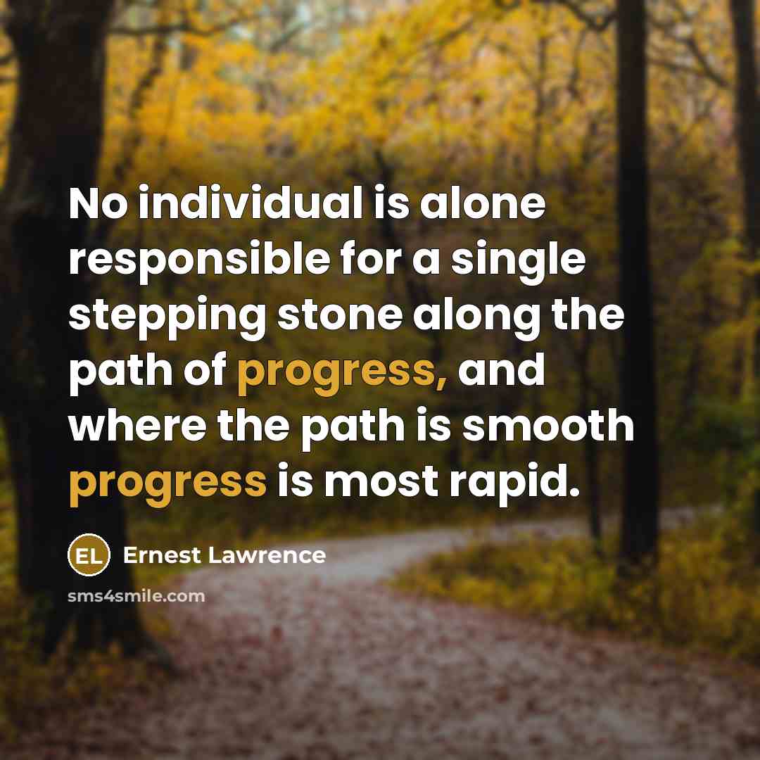 “No individual is alone responsible for a single stepping stone…” quote by Ernest Lawrence