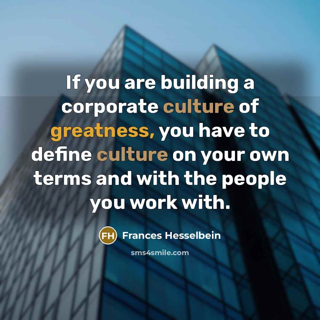 “If you are building a corporate culture of greatness, you…” quote by Frances Hesselbein