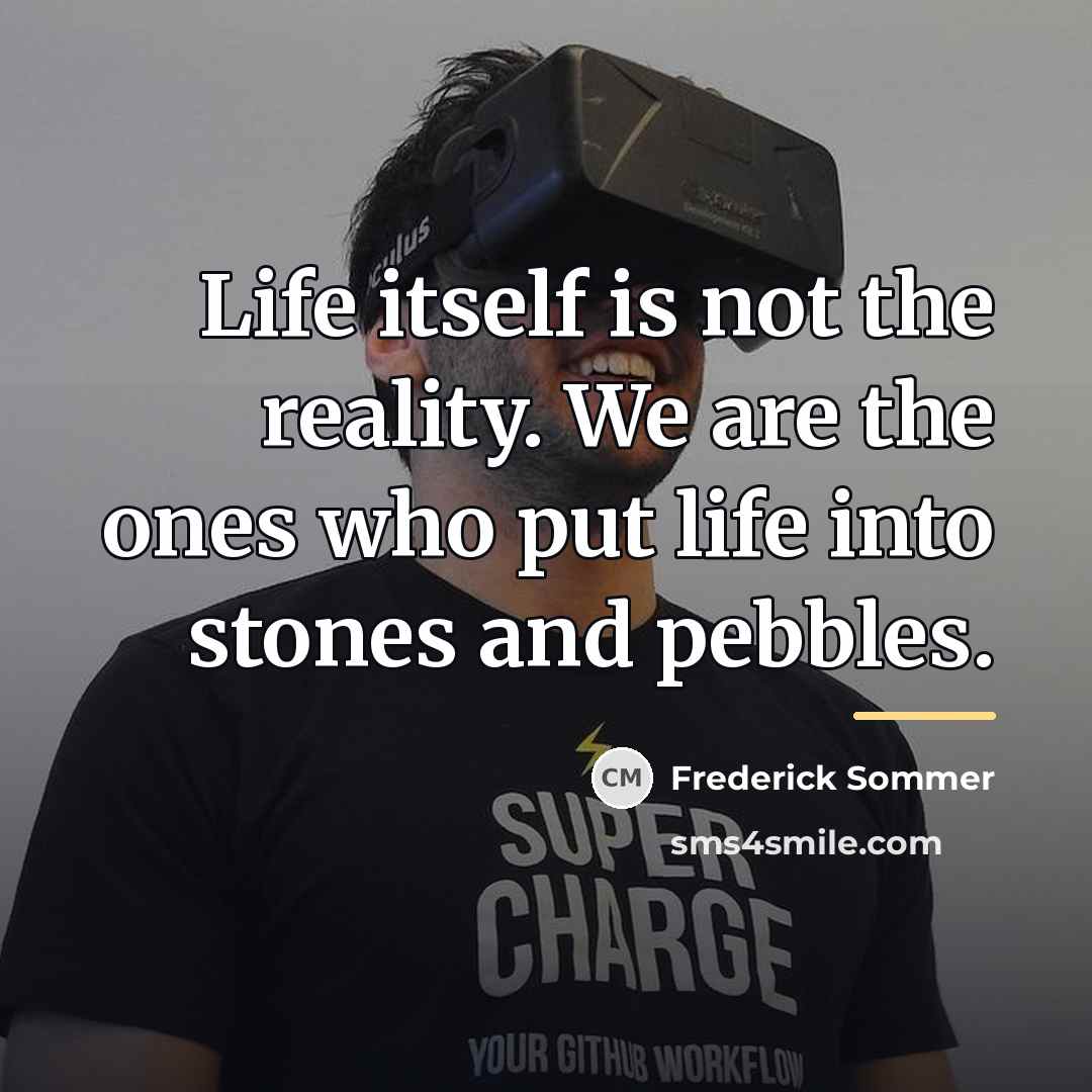 “Life itself is not the reality. We are the ones…” quote by Frederick Sommer