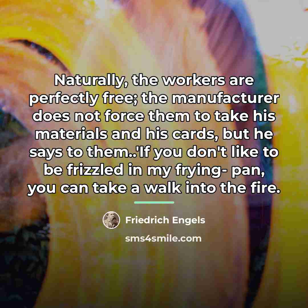 “Naturally, the workers are perfectly free; the manufacturer does not…” quote by Friedrich Engels
