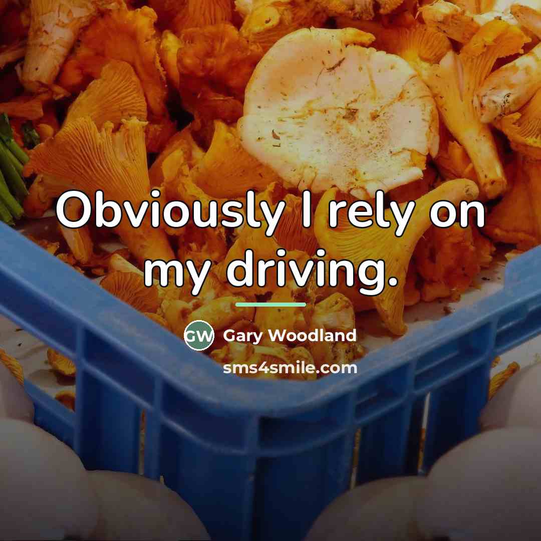 “Obviously I rely on my driving.…” quote by Gary Woodland