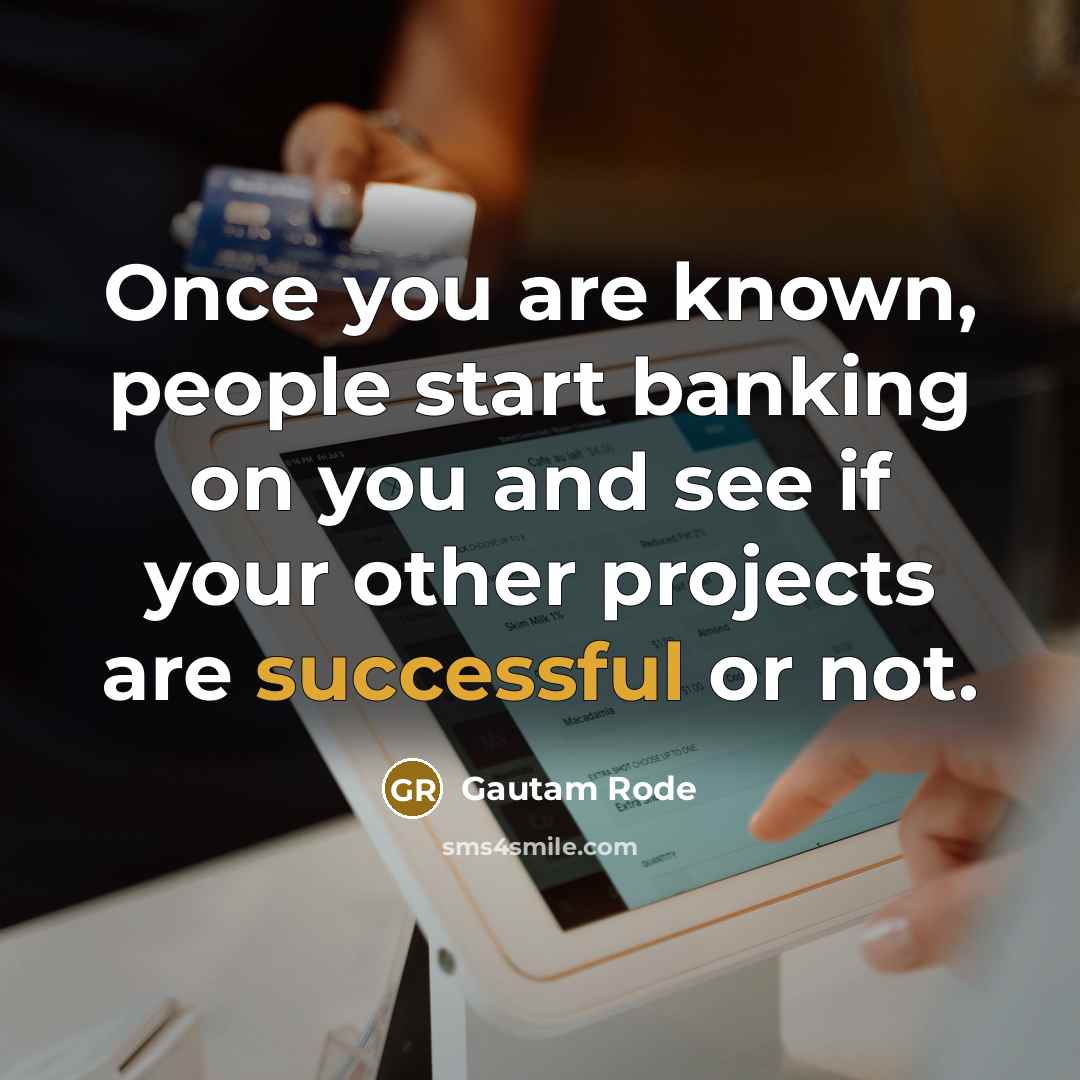 “Once you are known, people start banking on you and…” quote by Gautam Rode