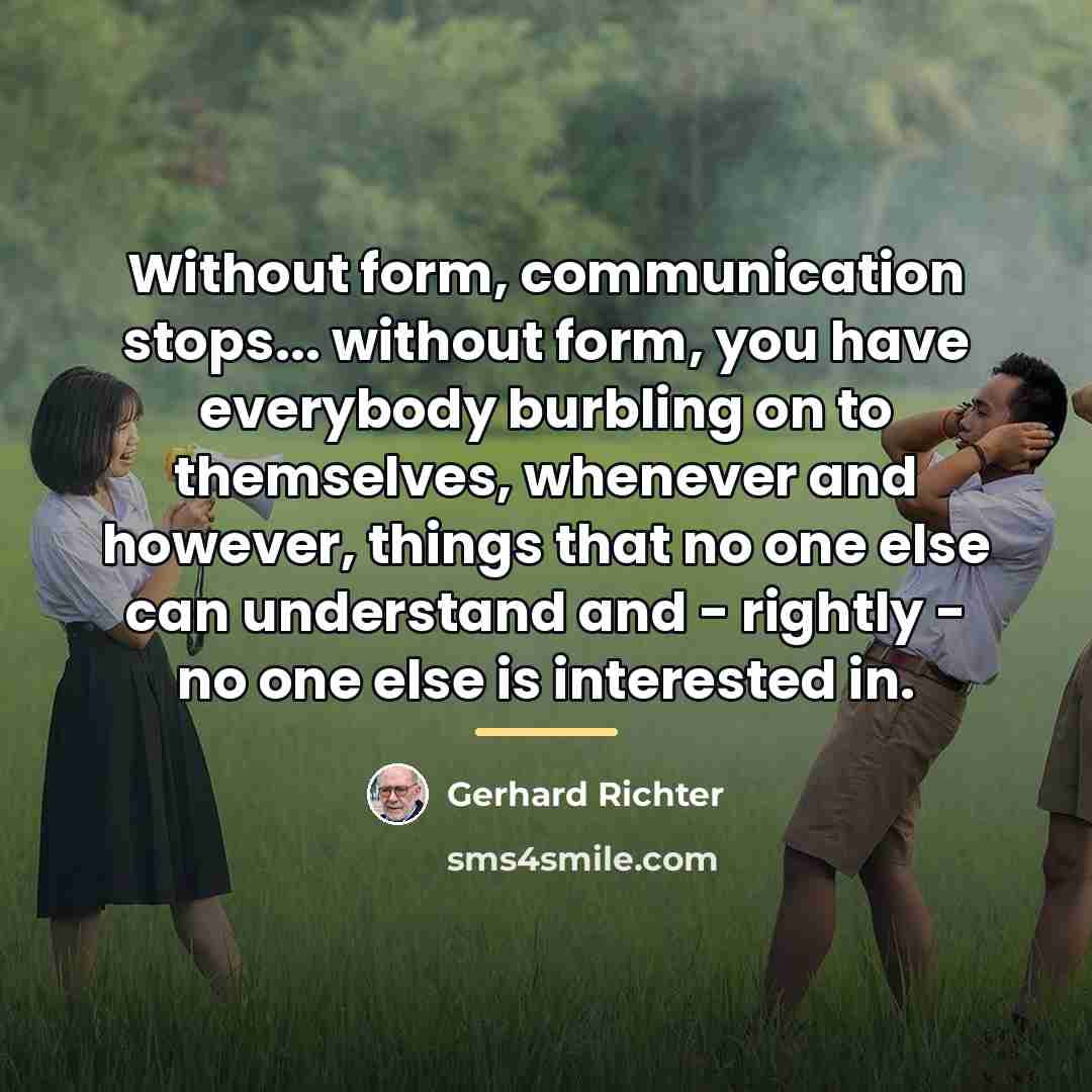 “Without form, communication stops... without form, you have everybody burbling…” quote by Gerhard Richter