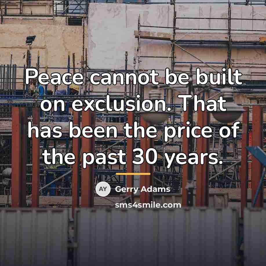 “Peace cannot be built on exclusion. That has been the…” quote by Gerry Adams