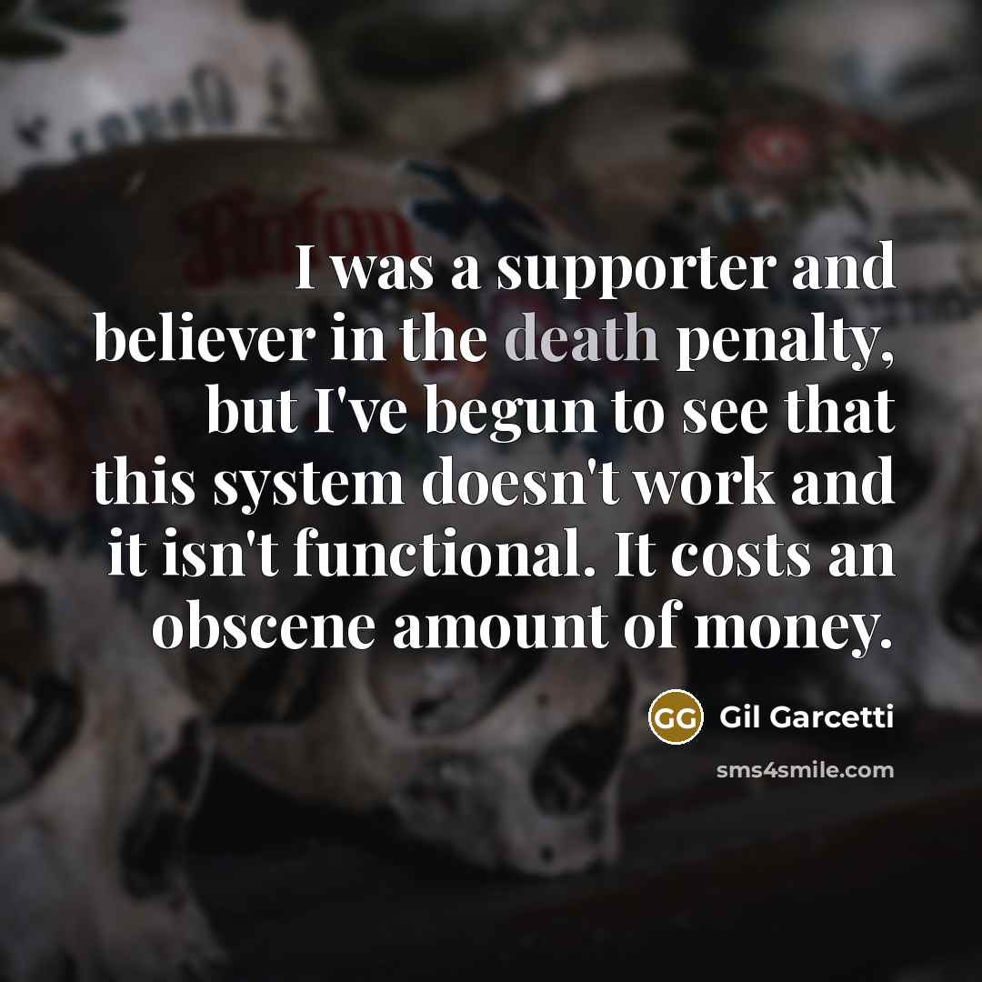 “I was a supporter and believer in the death penalty,…” quote by Gil Garcetti
