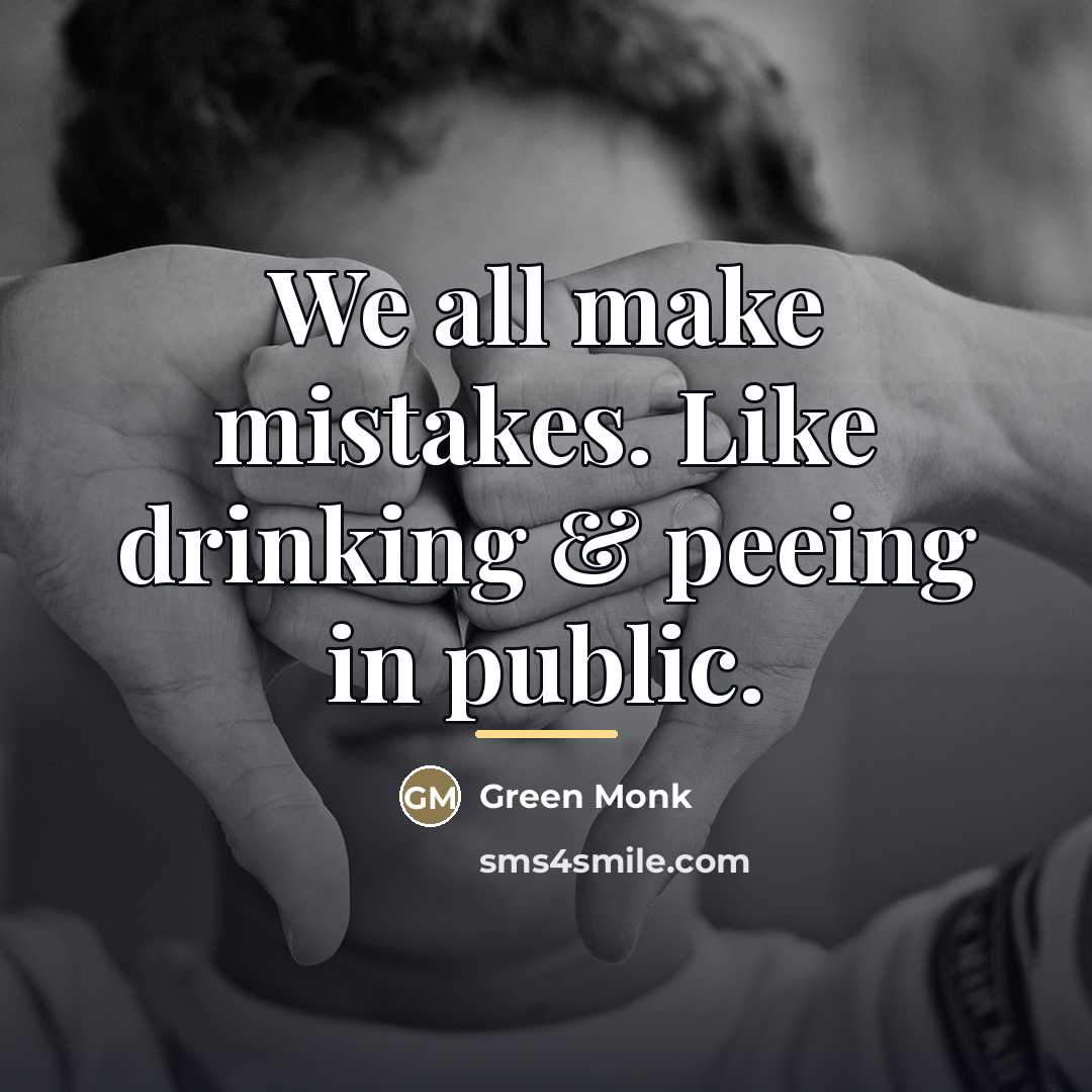 “We all make mistakes. Like drinking & peeing in public.…” quote by Green Monk