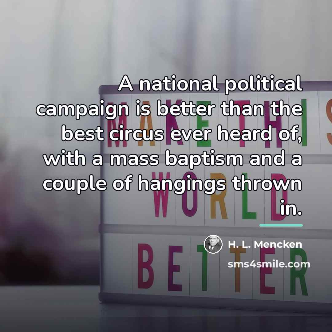 “A national political campaign is better than the best circus…” quote by H. L. Mencken