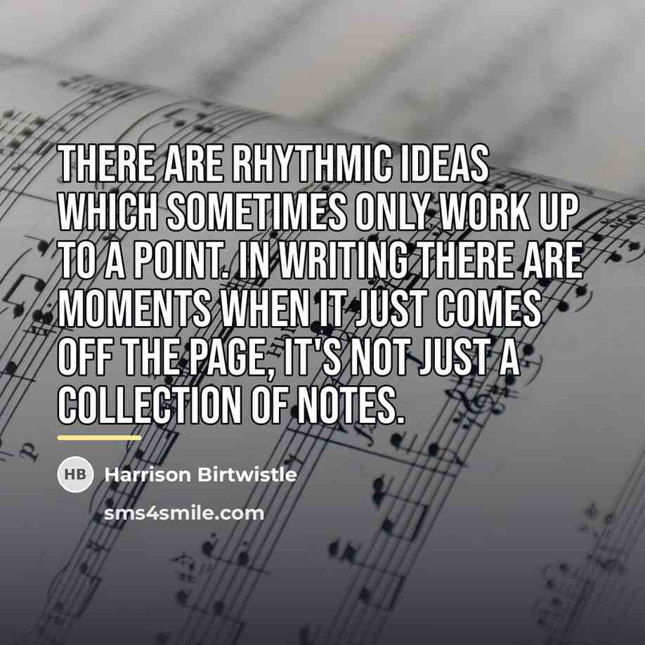 “There are rhythmic ideas which sometimes only work up to…” quote by Harrison Birtwistle