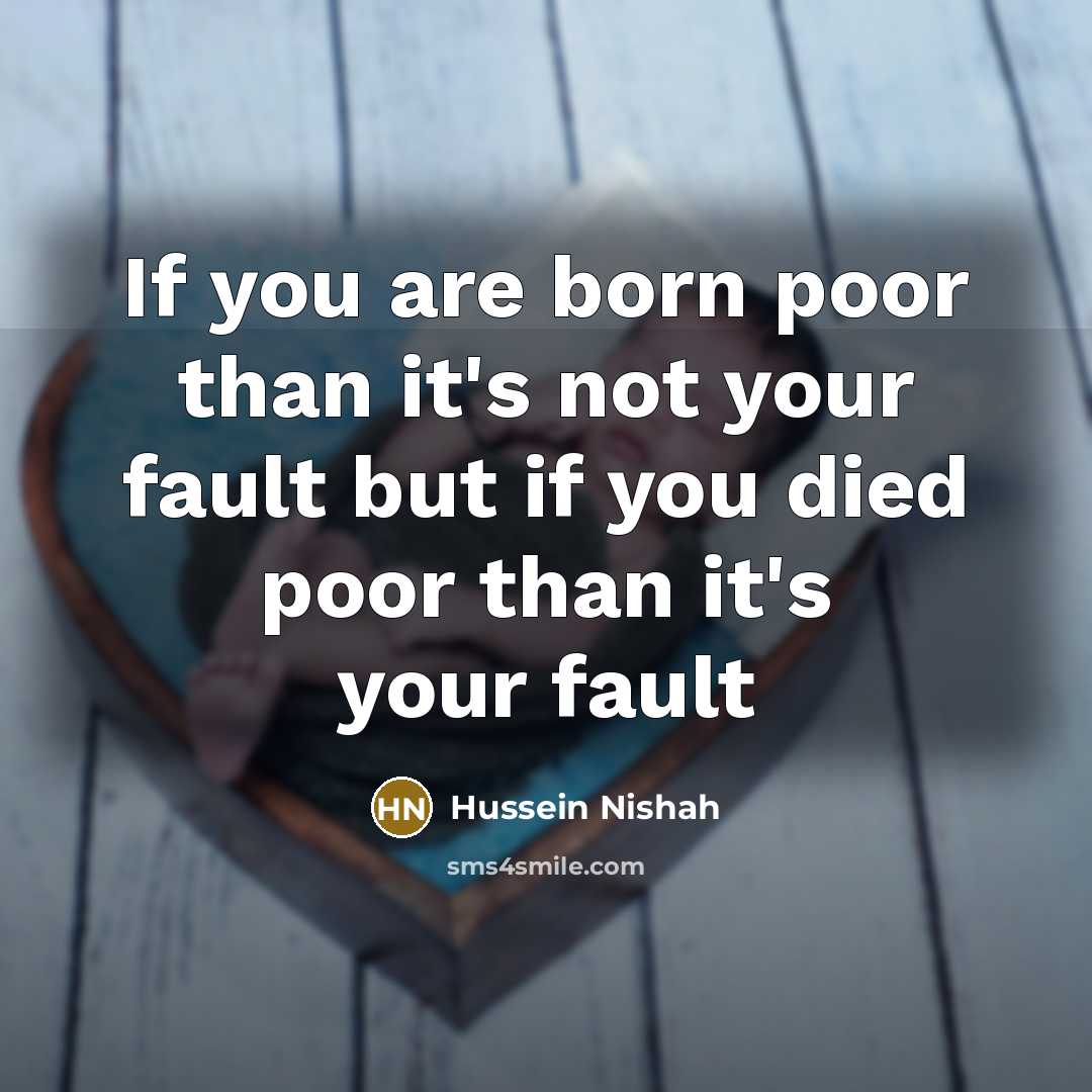 “If you are born poor than it's not your fault…” quote by Hussein Nishah