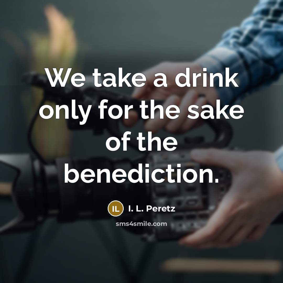 “We take a drink only for the sake of the…” quote by I. L. Peretz