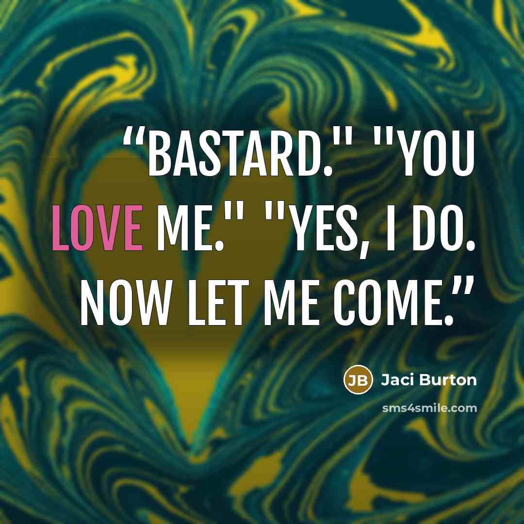 “Bastard." "You love me." "Yes, I do. Now let me come.” quote by Jaci Burton