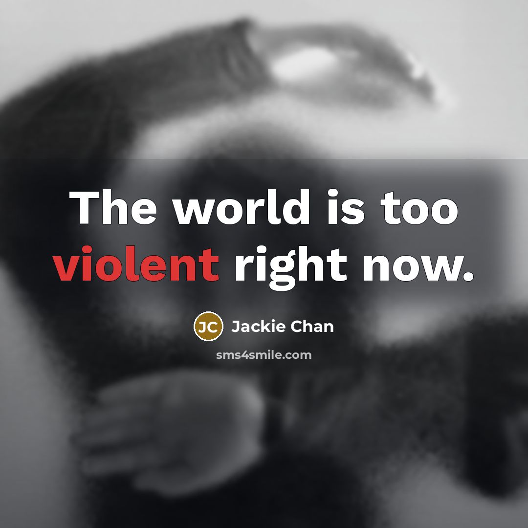 “The world is too violent right now.…” quote by Jackie Chan