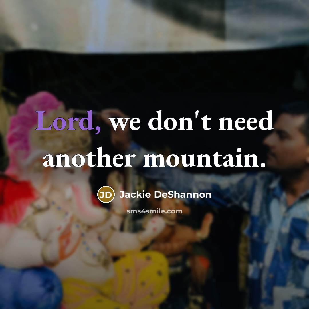 “Lord, we don't need another mountain.…” quote by Jackie DeShannon