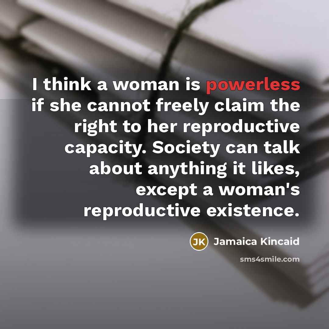 “I think a woman is powerless if she cannot freely…” quote by Jamaica Kincaid